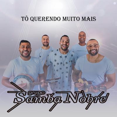 Tô Querendo Muito Mais By Grupo Samba Nobre, Dudu Nobre's cover