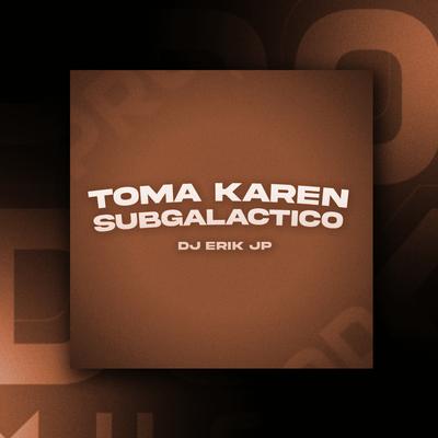 Toma Karen Subgalactico By DJ Erik JP's cover