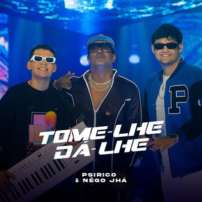 Tome-lhe Dá-lhe (Ao Vivo) By Psirico, Nêgo Jhá's cover