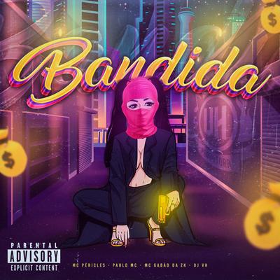 Bandida By MC Gabão da ZK, Pablo Mc, MC Péricles, Dj Vh's cover