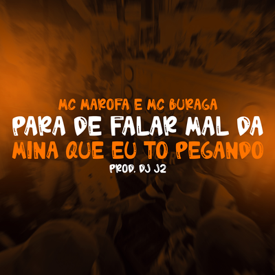 Para de Falar Mal da Mina Que eu to Pegando By DJ J2, MC Buraga, MC Marofa, Tropa da W&S's cover