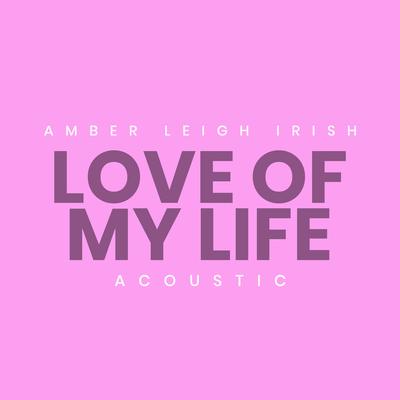 Love of My Life (Acoustic) By Amber Leigh Irish's cover