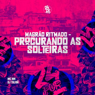 Magrão Ritmado - Procurando As Solteiras By MC MN, DJ TALIBÃ's cover