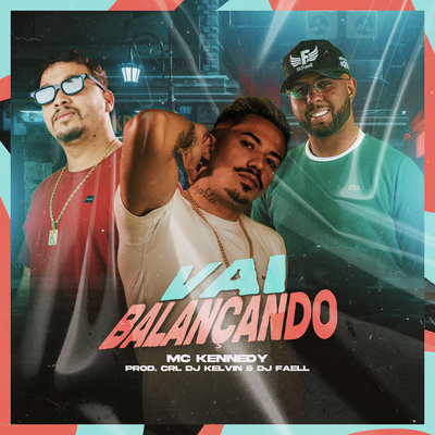 Vai Balançando By Dj Faell, CRL DJ KELVIN, Mc Kennedy's cover