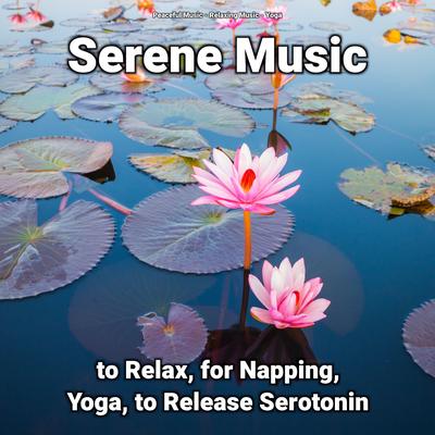Serene Music to Relax, for Napping, Yoga, to Release Serotonin's cover