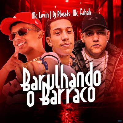 Barulhando o Barraco By MC Fahah, MC Levin, DJ PBeats's cover