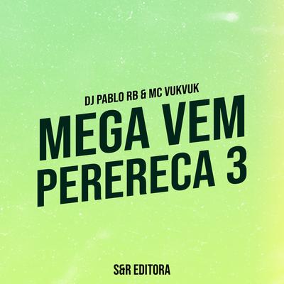 Mega Vem Perereca 3 By DJ Pablo RB, MC VukVuk's cover