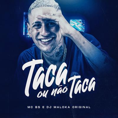 Taca ou Não Taca By MC BS, DJ Maloka Original's cover