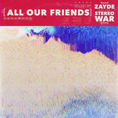All Our Friends By Zayde Wølf, Duncan Sparks, Zayde and the Stereo War's cover