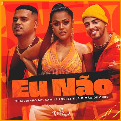 Eu Não By Thiaguinho MT, Camila Loures, JS o Mão de Ouro's cover