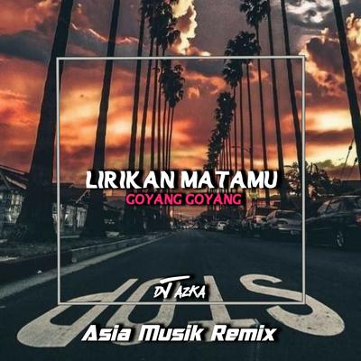 LIRIKAN MATAMU / GOYANG - GOYANG By DJ AZKA, Dj sayang's cover