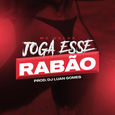 Joga Esse Rabão By Dj Luan Gomes, Mc Delux, Tropa da W&S's cover