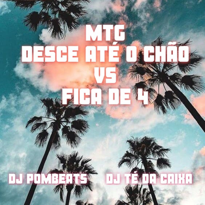 MTG - DESCE ATÉ O CHÃO VS FICA DE 4 By DJ T.E DA CAIXA, DJ Pombeats's cover