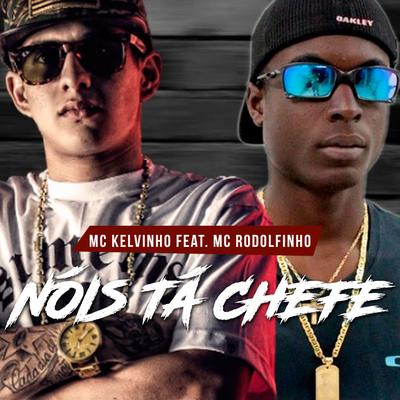 Nóis Tá Chefe By Mc Kelvinho, MC Rodolfinho's cover