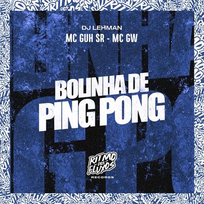 Bolinha de Ping Pong By MC Guh SR, Mc Gw, DJ Lehman's cover