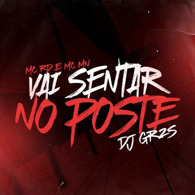 Vai Sentar No Poste By DJ GRZS, MC MN, Mc RD's cover