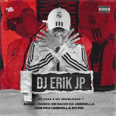 Aiaiai - Dança em Baixo da Umbrella, Vem pra Umbrella do Pai By DJ Erik JP, MC Zuka, Mc Jhowlouco's cover