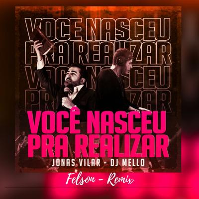 Voce Nasceu pra Realizar (Felson Remix) By DJ Mello, Jonas Vilar, Felson's cover