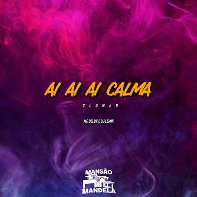 Ai Ai Ai Calma (Slowed) By Mc Delux, DJ Lemix's cover