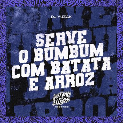 Serve o Bumbum Com Batata e Arroz By DJ YUZAK's cover