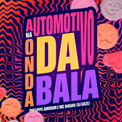 Automotivo na Onda da Bala By DJ GRZS, Phelippe Amorim, MC Nauan's cover