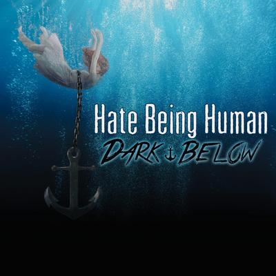 Hate Being Human By Dark Below's cover