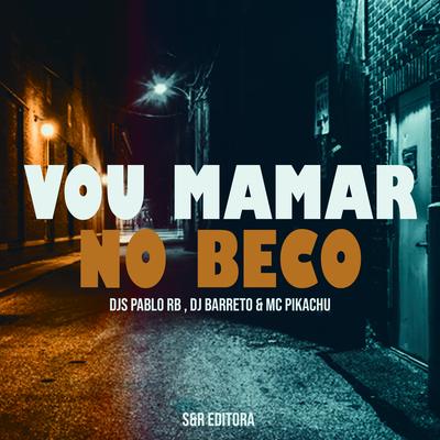 Vou Mamar no Beco By DJ Pablo RB, DJ Barreto, Mc Pikachu's cover