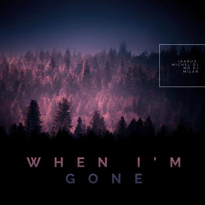 When I'm Gone (feat. Milan) By Ikarus, MD DJ, Michel Dj, Milan Gavris's cover