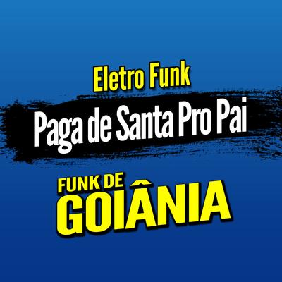Deboxe Eletro Funk Paga de Santa Pro Pai By DJ G5, Eletro Funk de Goiânia, Funk de Goiânia's cover
