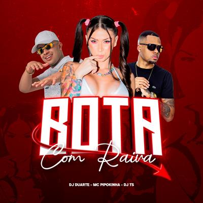 Bota Com Raiva By MC Pipokinha, DJ DUARTE, DJ TS's cover