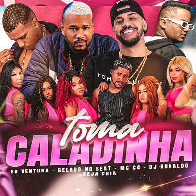 Toma Caladinha By Gelado No Beat, Éo Ventura, seja cria, MC C4, DJ Ronaldo's cover