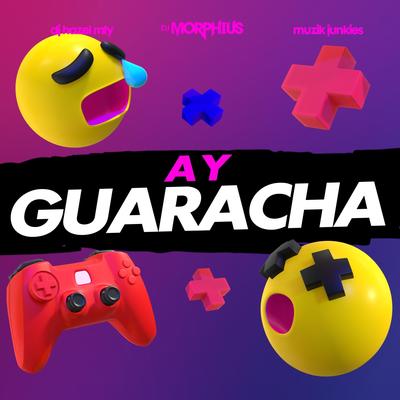 Ay Guaracha By DJ Morphius, DJ Hazel Mty, Muzik Junkies's cover