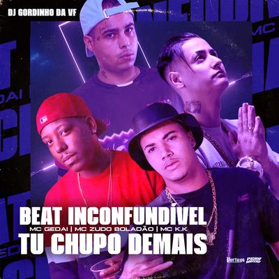 Beat Inconfudivel Tu Chupou de Mais By MC Gedai, MC Zudo Boladão, MC K.K's cover