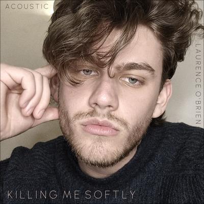 Killing Me Softly with His Song (Acoustic) By Laurence O’Brien's cover