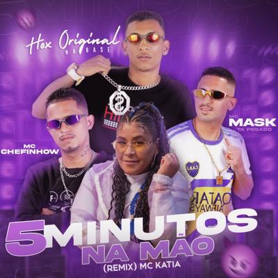 5 Minutos na Mão (Remix) By Chefinhow, mc mask ta pesado, Hox Original, MC Katia's cover