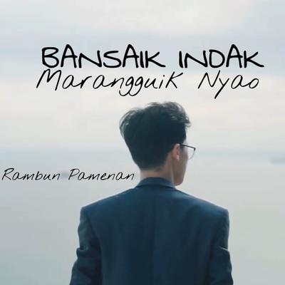 Bansaik Indak Ma Arangguik Nyao's cover
