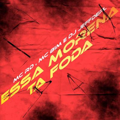 Essa Morena Ta Foda By Mc RD, mc bim, DJ Jeffdepl's cover