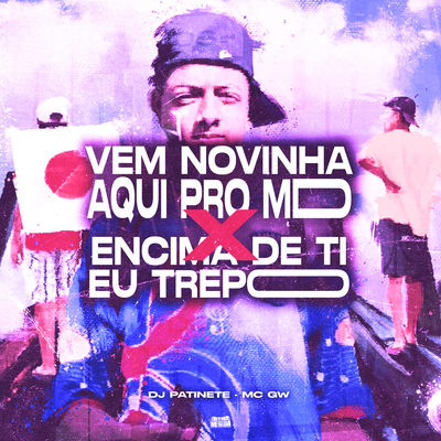 Vem Novinha Aqui Pro MD x Encima De Ti Eu Trepo By DJ Patinete, Mc Gw, MC Marisa Pecadora's cover