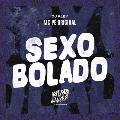 Sexo Bolado By MC Pê Original, DJ Kley's cover