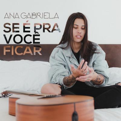 Se É Pra Você Ficar By Ana Gabriela's cover
