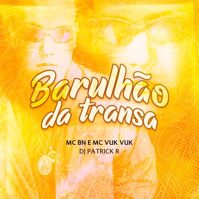 Barulhão da Transa By Mc Vuk Vuk, DJ Patrick R, MC BN's cover