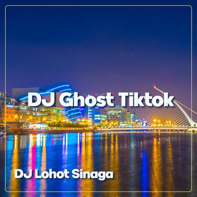 DJ Ghost Tiktok By Dj Lohot Sinaga's cover