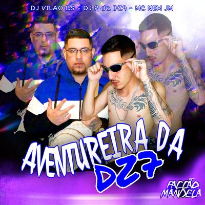 Aventureira da Dz7 By DJ Vilão DS, DJ P da DZ9, Mc Nem Jm's cover