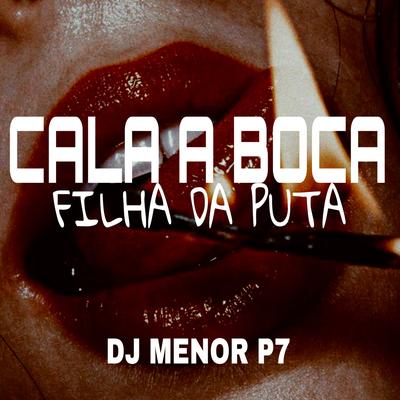 Cala a Boca Filha da Puta By DJ Menor P7's cover