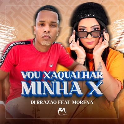 Vou Xaqualhar Minha X By DJ Brazao, MC Morena, DJ Dn o Astro's cover