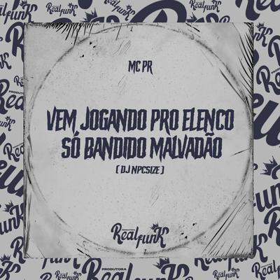 Vem Jogando pro Elenco - Só Bandido Malvadão By MC PR, DJ NpcSize's cover