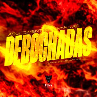 Aquecimento para as Debochadas By Dj Phzin, DJ GB, DJ PACHECO, DJ DOIS JOTA's cover