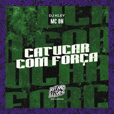 Catucar Com Força By MC BN, DJ Kley's cover