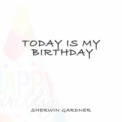 Today is my Birthday By Sherwin Gardner's cover