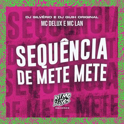 Sequência de mete mete By Mc Delux, DJ Silvério, MC Lan, DJ Guih Original's cover